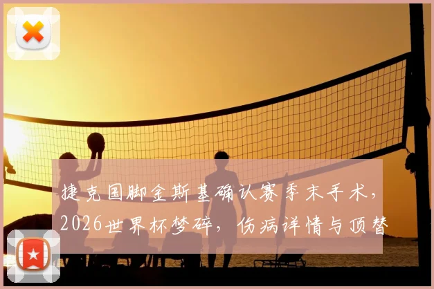 捷克国脚金斯基确认赛季末手术，2026世界杯梦碎，伤病详情与顶替者分析