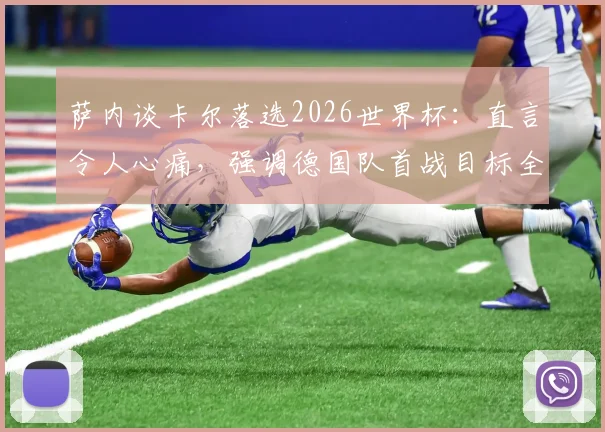 萨内谈卡尔落选2026世界杯：直言令人心痛，强调德国队首战目标全取三分